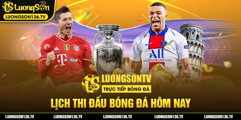 Cập nhật lịch thi đấu bóng đá hôm nay tại LuongsonTV